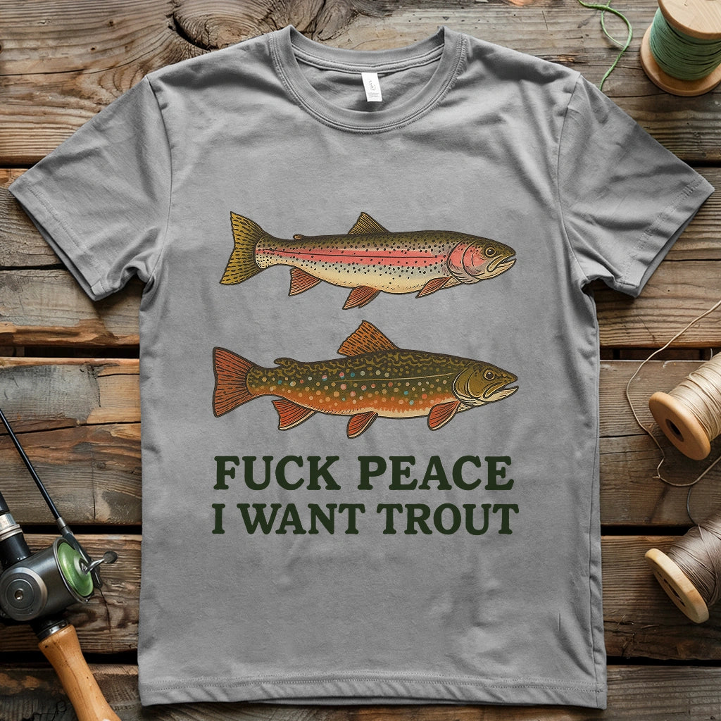 Fuck Peace. I Want Trout T-shirt
