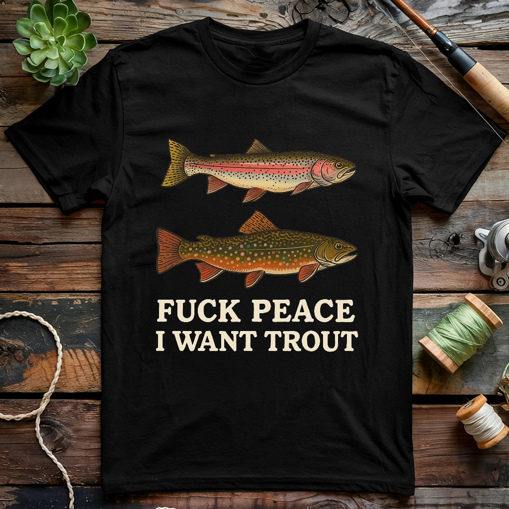 Fuck Peace. I Want Trout T-shirt
