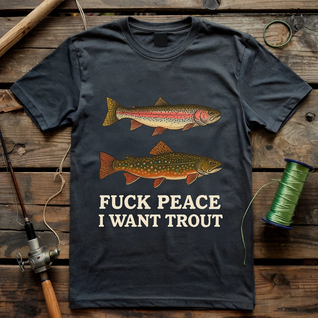 Fuck Peace. I Want Trout T-shirt
