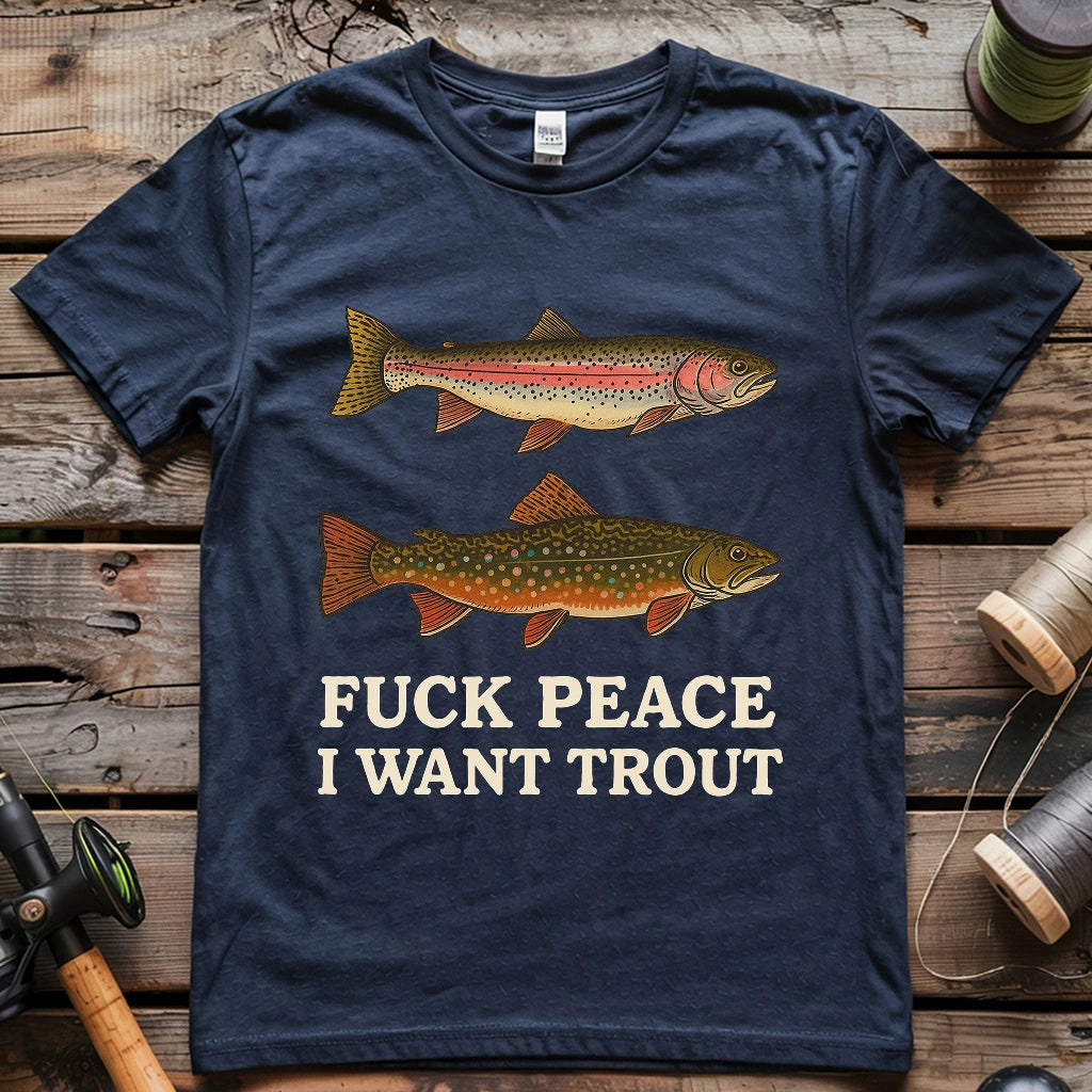 Fuck Peace. I Want Trout T-shirt