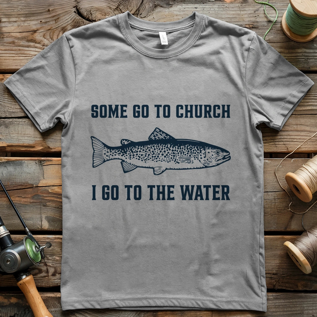 Some Go To Church. I Go To The Water T-shirt