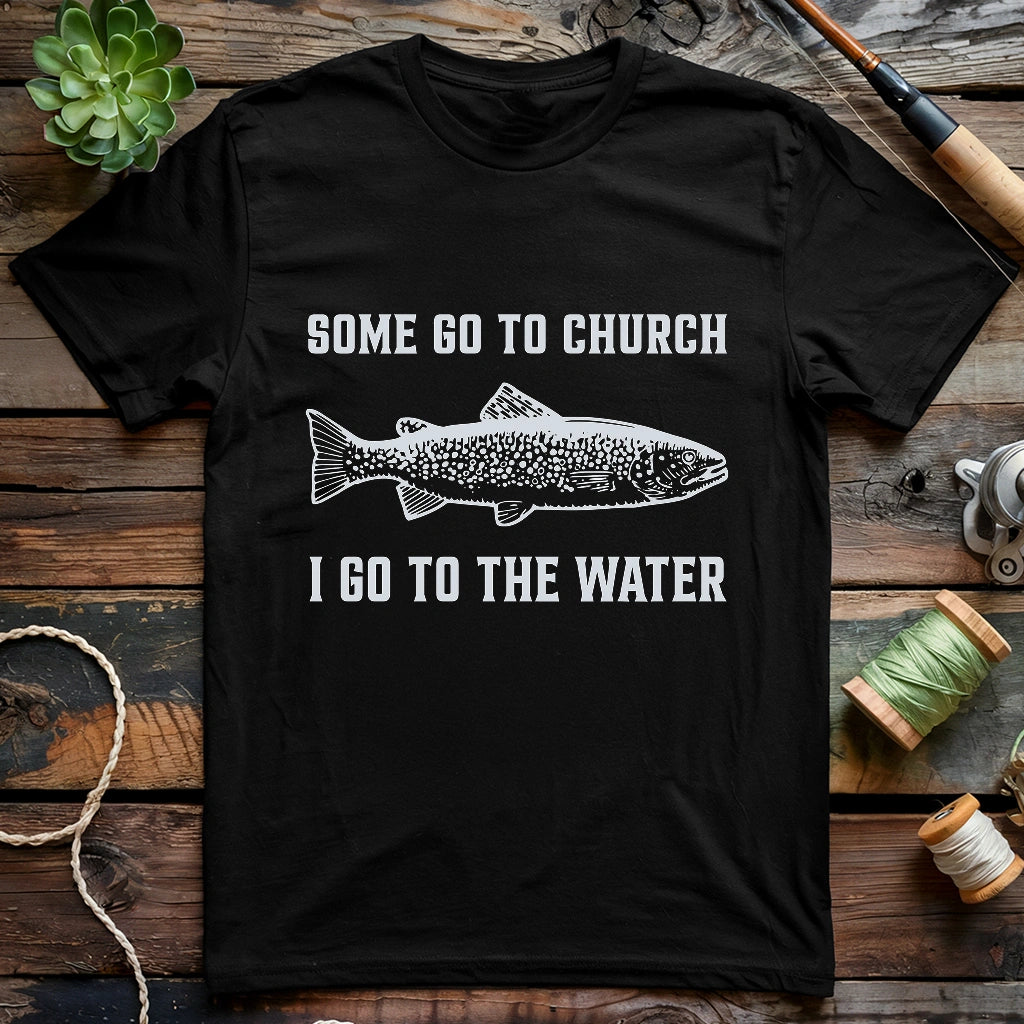 Some Go To Church. I Go To The Water T-shirt