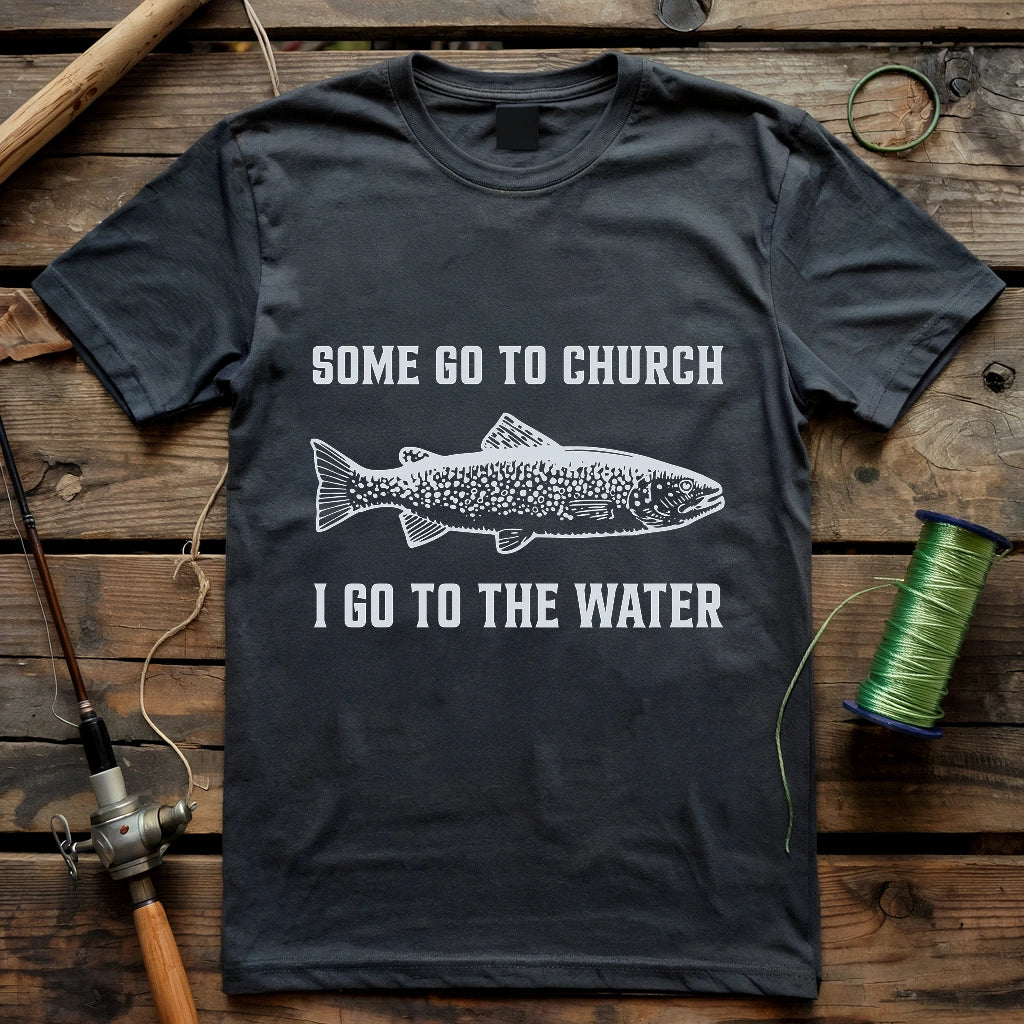Some Go To Church. I Go To The Water T-shirt