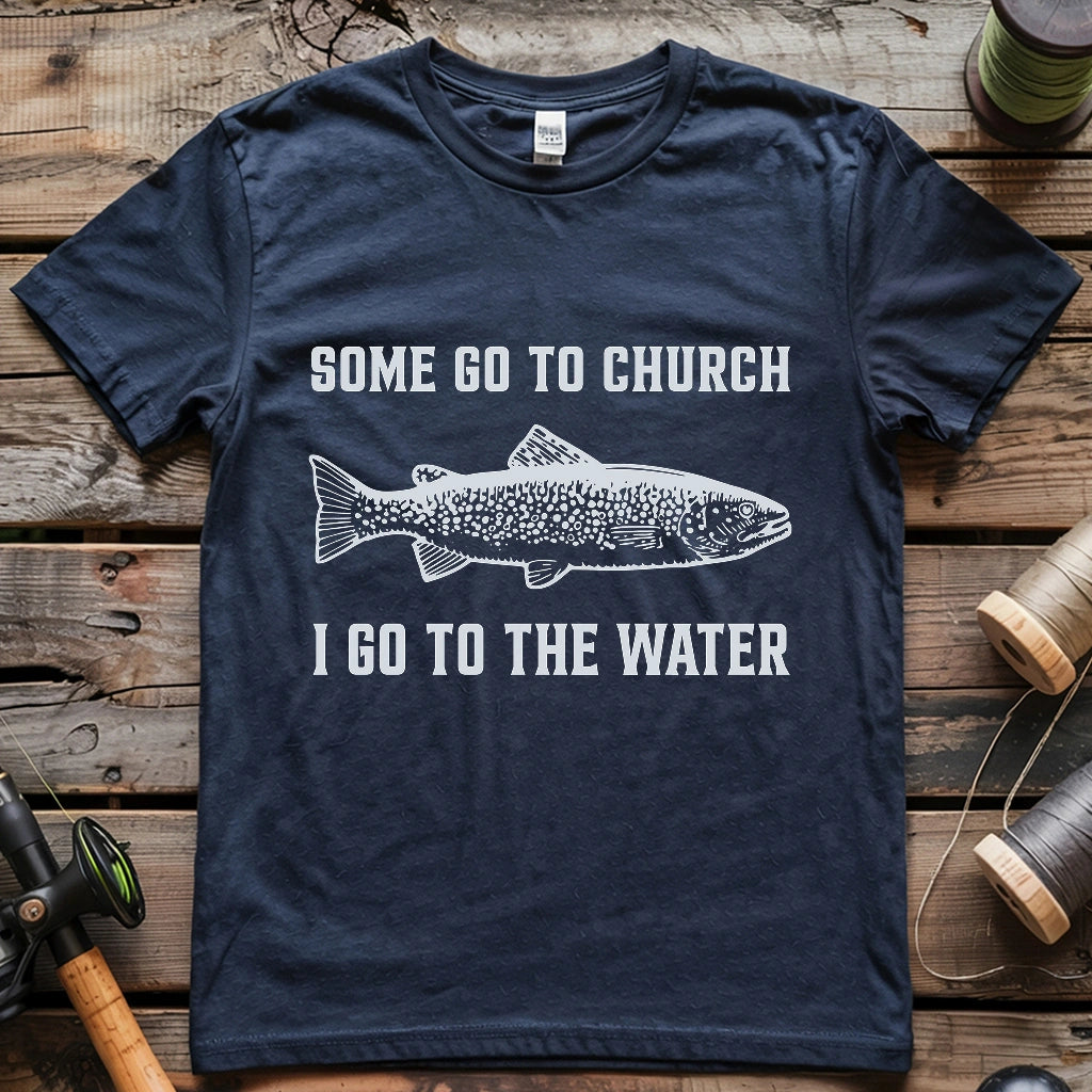 Some Go To Church. I Go To The Water T-shirt