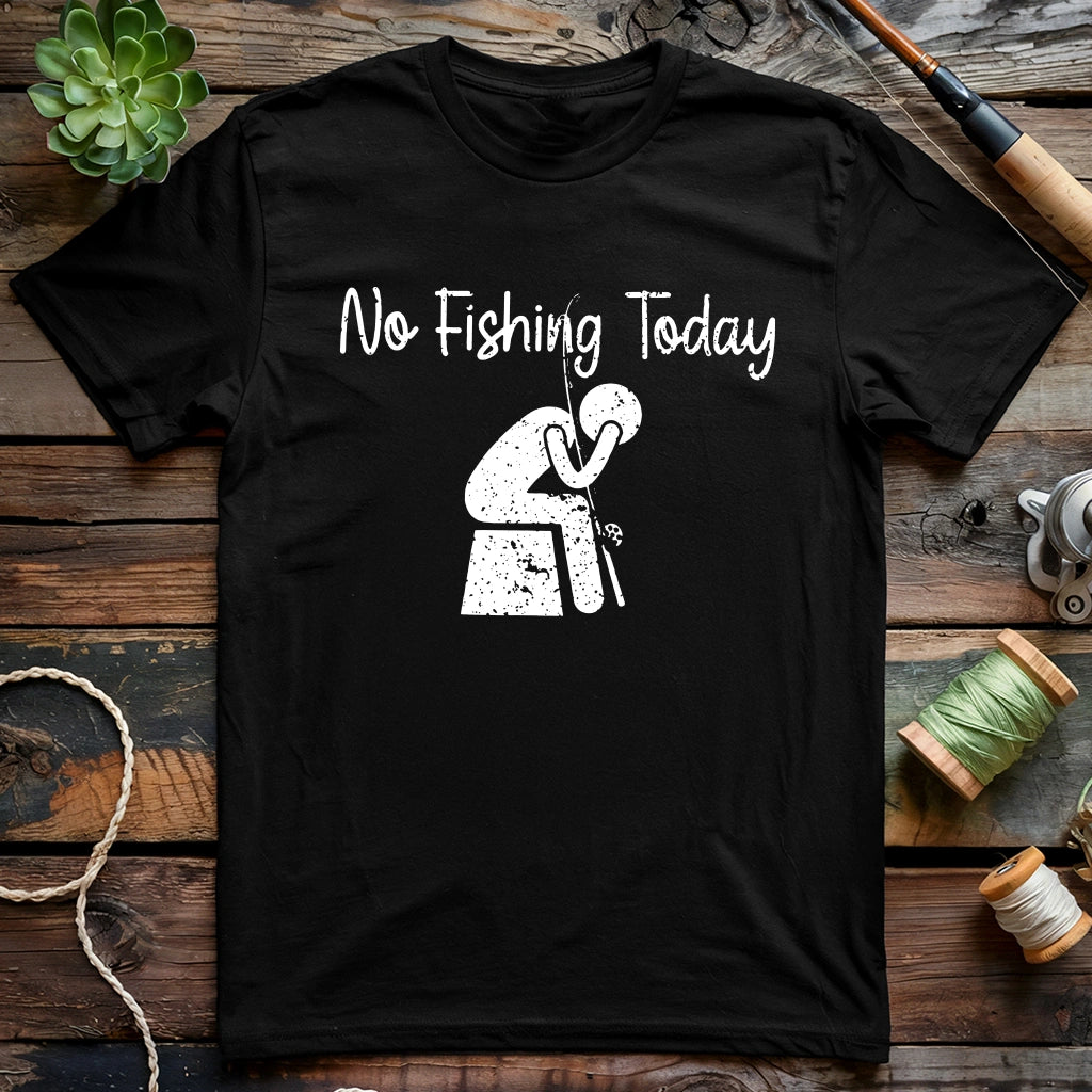 No Fishing Today Really T-shirt