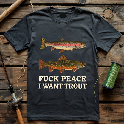 Fuck Peace. I Want Trout T-shirt