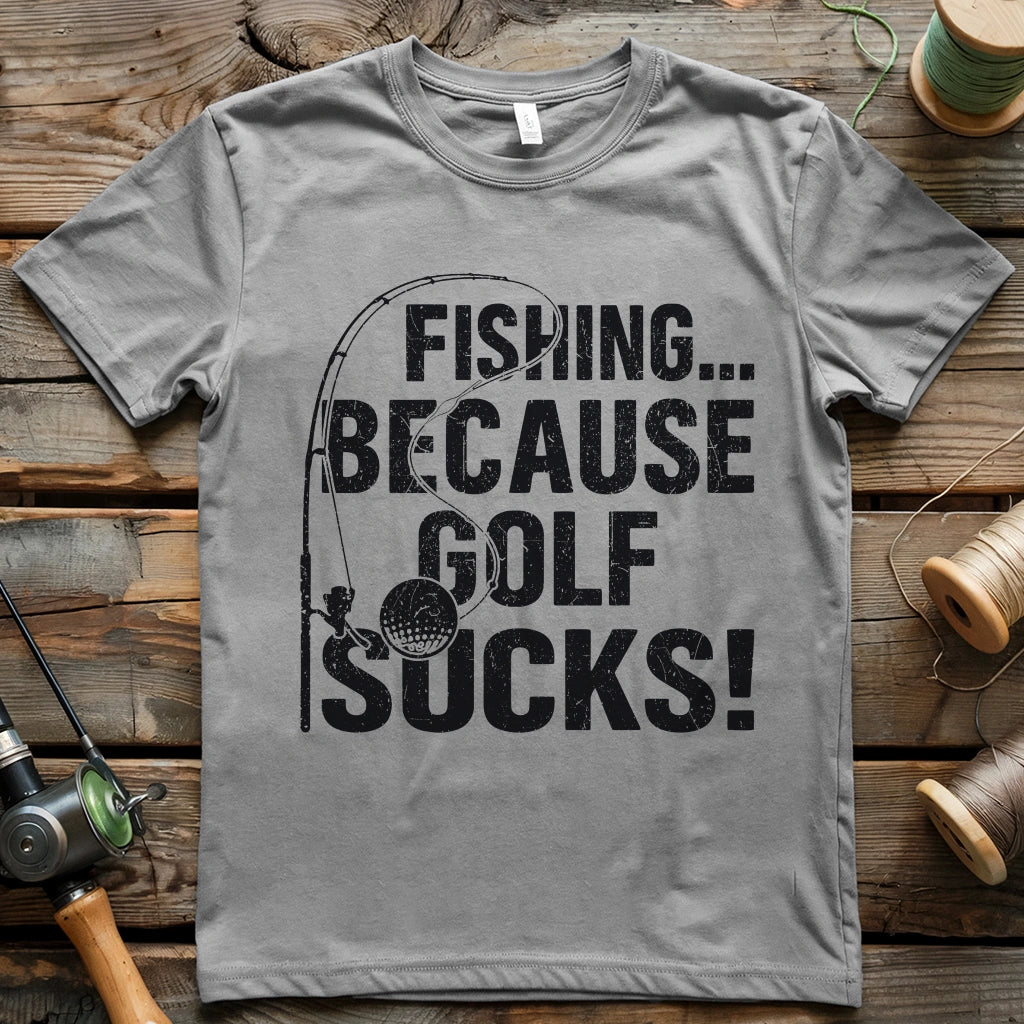 Fishing Because Golf Sucks T-shirt