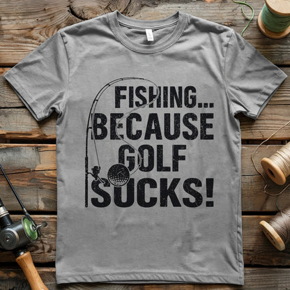 Fishing Because Golf Sucks T-shirt
