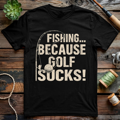 Fishing Because Golf Sucks T-shirt