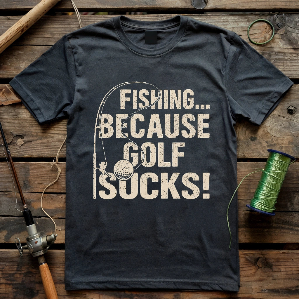 Fishing Because Golf Sucks T-shirt