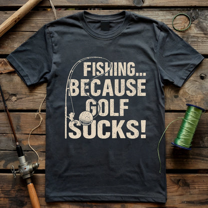 Fishing Because Golf Sucks T-shirt