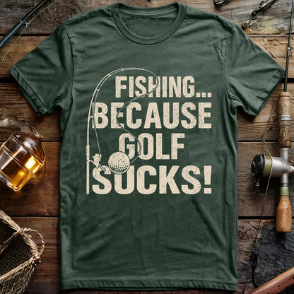 Fishing Because Golf Sucks T-shirt
