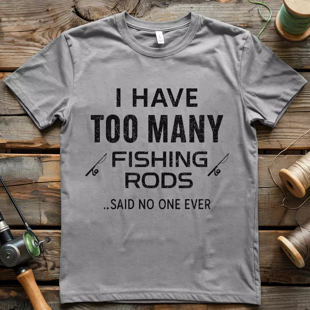 I Have Too Many Fishing Rods T-shirt