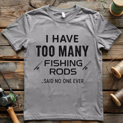 I Have Too Many Fishing Rods T-shirt