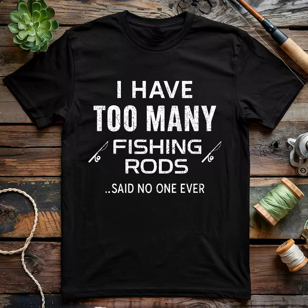I Have Too Many Fishing Rods T-shirt