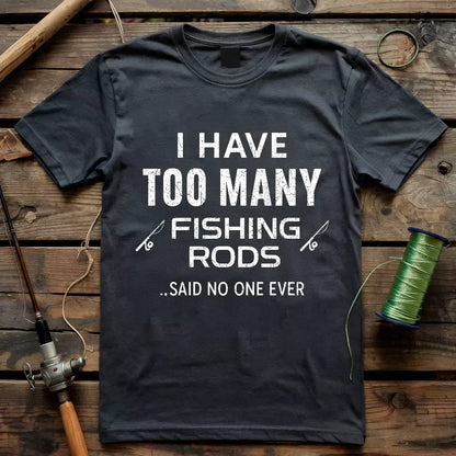 I Have Too Many Fishing Rods T-shirt