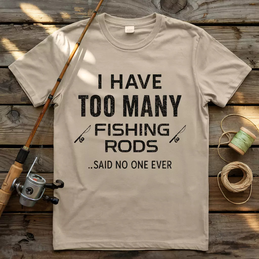 I Have Too Many Fishing Rods T-shirt