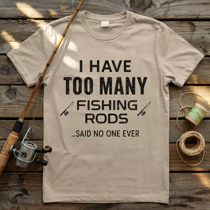 I Have Too Many Fishing Rods T-shirt