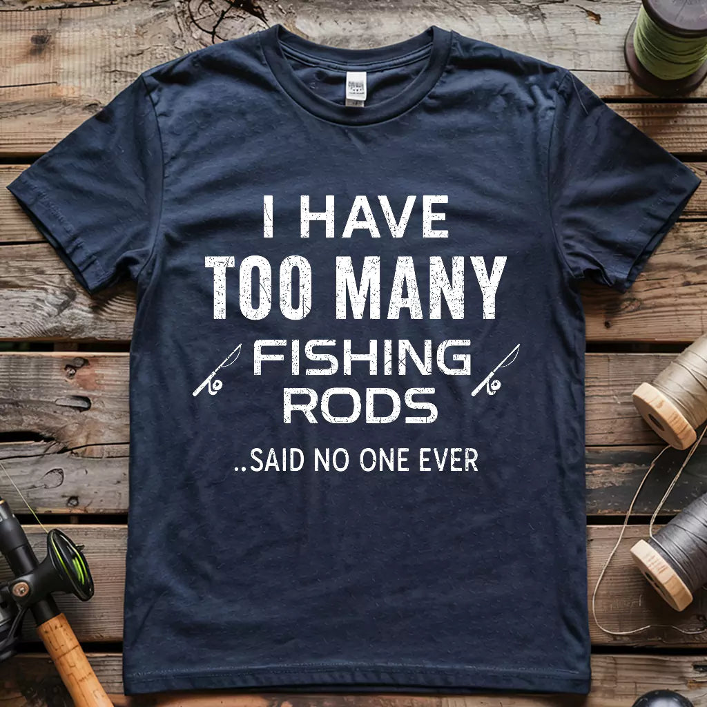 I Have Too Many Fishing Rods T-shirt