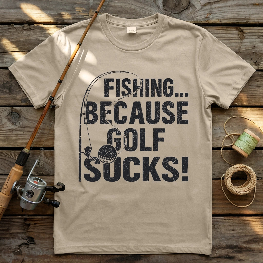 Fishing Because Golf Sucks T-shirt